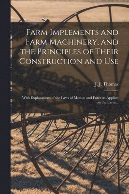 bokomslag Farm Implements and Farm Machinery, and the Principles of Their Construction and Use