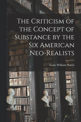 bokomslag The Criticism of the Concept of Substance by the Six American Neo-realists