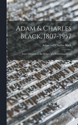 Adam & Charles Black, 1807-1957: Some Chapters in the History of a Publishing House 1
