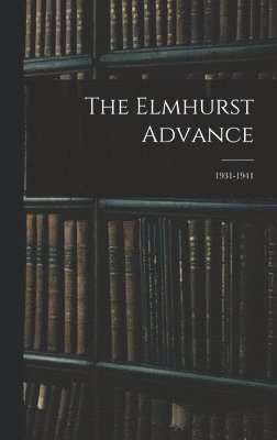 bokomslag The Elmhurst Advance; 1931-1941
