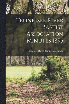 Tennessee River Baptist Association Minutes 1895 1