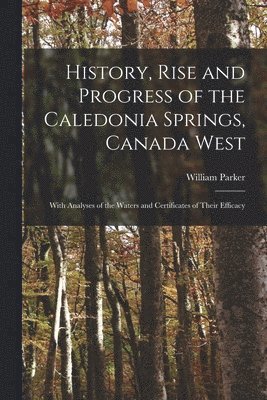 bokomslag History, Rise and Progress of the Caledonia Springs, Canada West [microform]