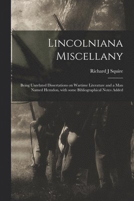 bokomslag Lincolniana Miscellany; Being Unrelated Dissertations on Wartime Literature and a Man Named Herndon, With Some Bibliographical Notes Added