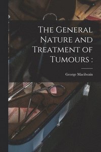 bokomslag The General Nature and Treatment of Tumours