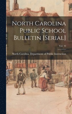North Carolina Public School Bulletin [serial]; Vol. 16, Inbunden