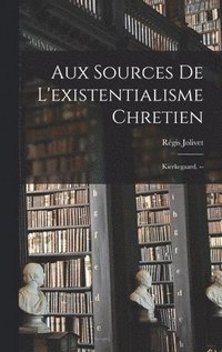 bokomslag Aux Sources De L'existentialisme Chretien: Kierkegaard. --