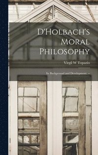 bokomslag D'Holbach's Moral Philosophy; Its Background and Development. --