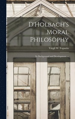 Virgil W. Topazio, Virgil W Topazio - D'Holbach's Moral Philosophy; Its Background and Development. --, Inbunden