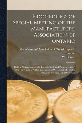 Proceedings of Special Meeting of the Manufacturers' Association of Ontario [microform] 1