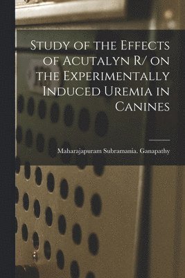 Study of the Effects of Acutalyn R/ on the Experimentally Induced Uremia in Canines 1