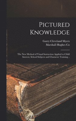 bokomslag Pictured Knowledge; the New Method of Visual Instruction Applied to Child Interest, School Subjects and Character Training ..