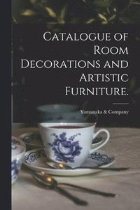 bokomslag Catalogue of Room Decorations and Artistic Furniture.