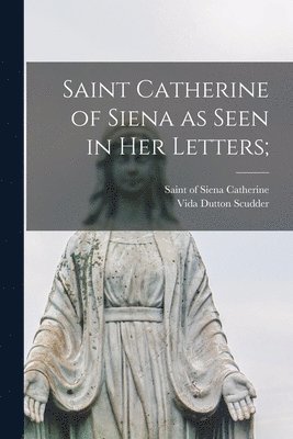 Saint Catherine of Siena as Seen in Her Letters; 1