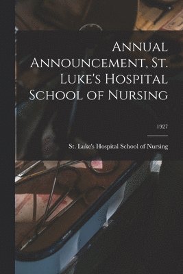Annual Announcement, St. Luke's Hospital School of Nursing; 1927, Häftad