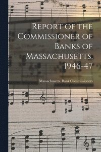 bokomslag Report of the Commissioner of Banks of Massachusetts, 1946-47