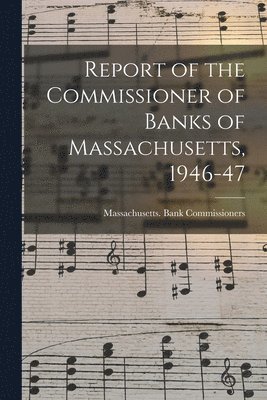 Report of the Commissioner of Banks of Massachusetts, 1946-47 1