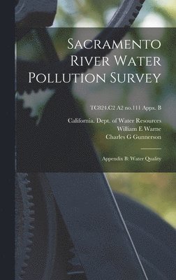 Sacramento River Water Pollution Survey: Appendix B: Water Quality; TC824.C2 A2 no.111 appx. B 1