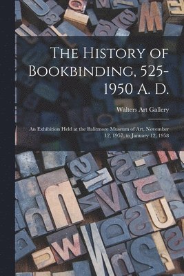 bokomslag The History of Bookbinding, 525-1950 A. D.: an Exhibition Held at the Balitmore Museum of Art, November 12, 1957, to January 12, 1958