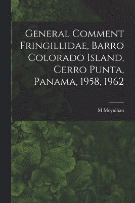 General Comment Fringillidae, Barro Colorado Island, Cerro Punta, Panama, 1958, 1962 1