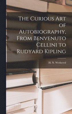 bokomslag The Curious Art of Autobiography, From Benvenuto Cellini to Rudyard Kipling