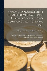 bokomslag Annual Announcement of Musgrove's National Business College, 33 O' Connor Street, Ottawa, Ont. [microform]