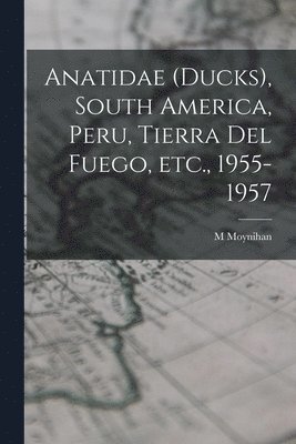 M. Moynihan - Anatidae (ducks), South America, Peru, Tierra Del Fuego, Etc., 1955-1957, Häftad