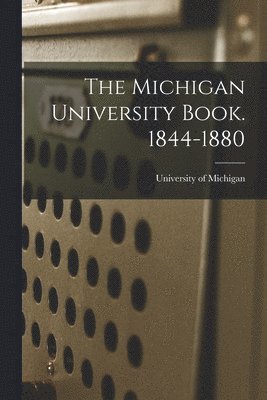 The Michigan University Book. 1844-1880 1