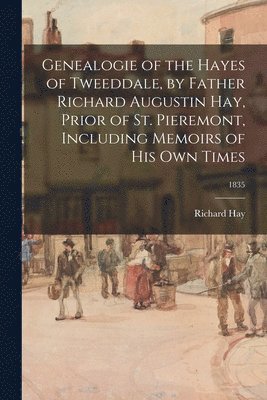 bokomslag Genealogie of the Hayes of Tweeddale, by Father Richard Augustin Hay, Prior of St. Pieremont, Including Memoirs of His Own Times; 1835