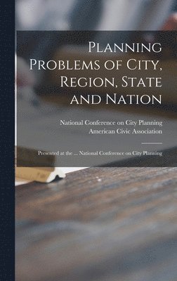 Planning Problems of City, Region, State and Nation: Presented at the ... National Conference on City Planning 1