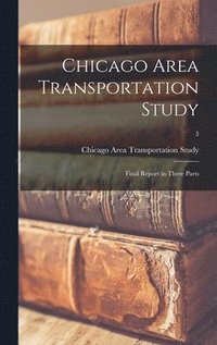 bokomslag Chicago Area Transportation Study: Final Report in Three Parts; 3