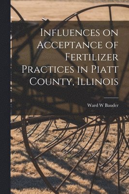 bokomslag Influences on Acceptance of Fertilizer Practices in Piatt County, Illinois