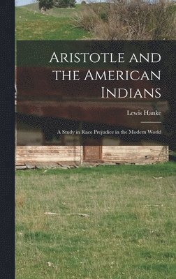 Aristotle and the American Indians; a Study in Race Prejudice in the Modern World 1