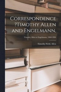 bokomslag Correspondence ?Timothy Allen and Engelmann; Timothy Allen to Engelmann, 1860-1884