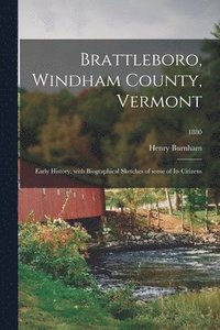 bokomslag Brattleboro, Windham County, Vermont; Early History, With Biographical Sketches of Some of Its Citizens; 1880