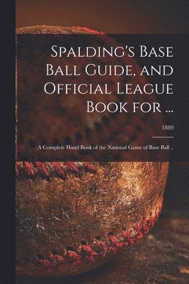 Spalding's Base Ball Guide, and Official League Book for ...
