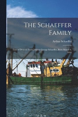The Schaeffer Family: Line of Descent From Johann George Schaeffer, Born March 6, 1644 1