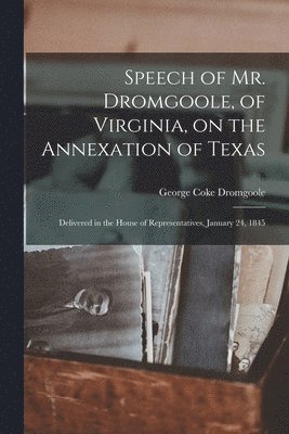 bokomslag Speech of Mr. Dromgoole, of Virginia, on the Annexation of Texas