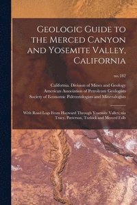 bokomslag Geologic Guide to the Merced Canyon and Yosemite Valley, California: With Road Logs From Hayward Through Yosemite Valley, via Tracy, Patterson, Turloc