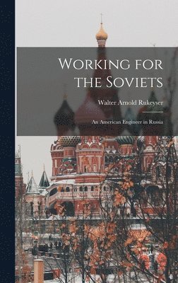 Working for the Soviets; an American Engineer in Russia 1