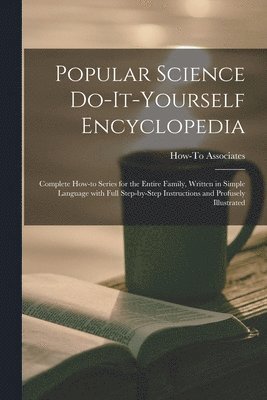 bokomslag Popular Science Do-it-yourself Encyclopedia; Complete How-to Series for the Entire Family, Written in Simple Language With Full Step-by-step Instructi