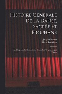 bokomslag Histoire Generale De La Danse, Sacrée Et Prophane; Ses Progrès & Ses Révolutions, Depuis Son Origine Jusqu'à Présent