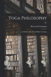 bokomslag Yoga Philosophy; an Outline of the Secret Hindu Teachings; 421