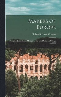 bokomslag Makers of Europe: Being the James Henry Morgan Lectures in Dickinson College for 1930