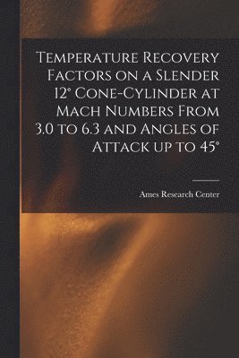 Temperature Recovery Factors on a Slender 12° Cone-cylinder at Mach Numbers From 3.0 to 6.3 and Angles of Attack up to 45°, Häftad