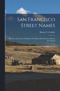 bokomslag San Francisco Street Names: Sketches of the Lives of Pioneers for Whom San Francisco Streets Are Named