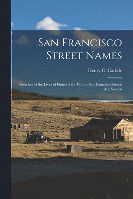 San Francisco Street Names: Sketches of the Lives of Pioneers for Whom San Francisco Streets Are Named 1