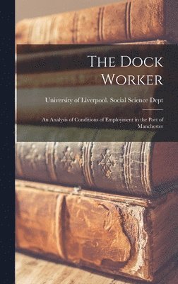 bokomslag The Dock Worker: an Analysis of Conditions of Employment in the Port of Manchester