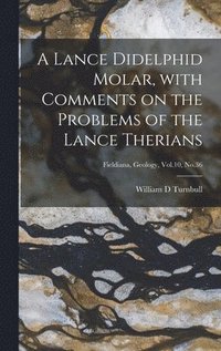 bokomslag A Lance Didelphid Molar, With Comments on the Problems of the Lance Therians; Fieldiana, Geology, Vol.10, No.36
