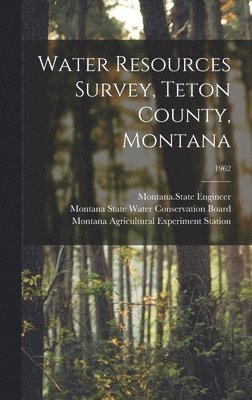 Water Resources Survey, Teton County, Montana; 1962 1