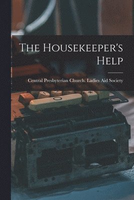 The Housekeeper's Help [microform] 1